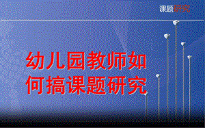 幼儿园教师如何搞课题研究PPT课件幼儿园教师如何搞课题研究.ppt