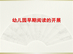 幼儿园早期阅读的开展PPT课件幼儿园早期阅读的开展.ppt