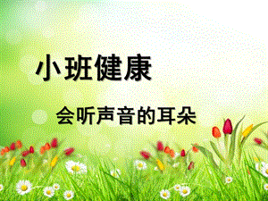 小班健康《会听声音的耳朵》PPT课件教案小班健康《会听声音的耳朵》.ppt