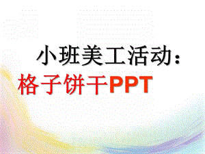 小班美术美工《有趣的饼干》PPT课件教案小班美术：有趣的饼干PPT.ppt
