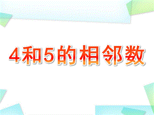 幼儿园《4和5的相邻数》PPT课件教案4和5的相邻数.ppt
