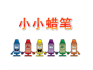 幼儿园语言《小小蜡笔》PPT课件小小蜡笔课件.ppt