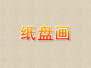 幼儿园美术《纸盘画》PPT课件纸盘画--盘子的世界.ppt