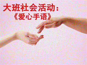 大班社会活动《爱心手语》PPT课件教案爱心手语.ppt