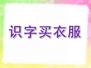 大班语言《识字买衣服》PPT课件识字3---买衣服(衣字旁).ppt