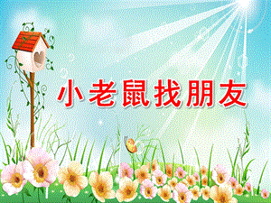 小班语言活动《小老鼠找朋友》PPT课件教案幼儿园小班语言故事课件ppt;小老鼠找朋友.ppt