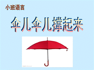 小班语言《伞儿伞儿撑起来》PPT课件教案伞儿伞儿撑起来.ppt