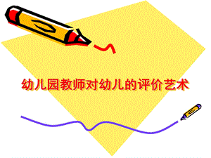 幼儿园老师对幼儿的评价艺术PPT课件幼儿园老师对幼儿的评价艺术.ppt