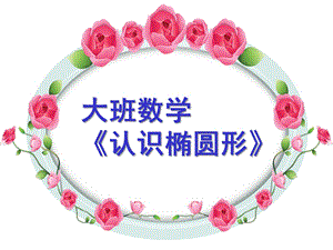 大班数学《认识椭圆形》PPT课件教案认识椭圆形.ppt
