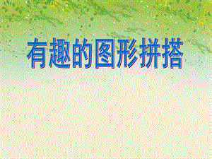 大班数学活动《有趣的图形拼搭》PPT课件大班数学活动《有趣的图形拼搭》PPT课件.ppt