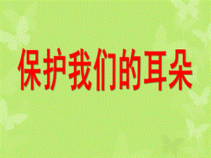 小班健康《保护耳朵》PPT课件教案健康保护耳朵.ppt