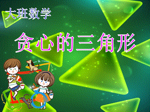 大班数学《贪心的三角形》大班数学《贪心的三角形》课件.ppt