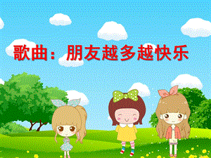 幼儿园歌曲《朋友越多越快乐》PPT课件幼儿园歌曲《朋友越多越快乐》PPT课件.ppt