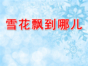 小班语言《雪花飘到哪儿》PPT课件PPT课件.ppt