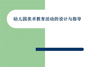 幼儿园美术教育活动的设计与指导课件PPTadmin-幼儿园美术教育活动的设计与指导-.ppt