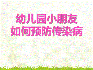 幼儿园小朋友如何预防传染病PPT课件幼儿园小朋友如何预防传染病.ppt