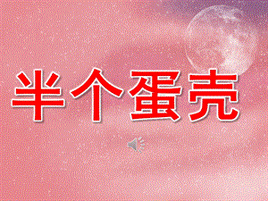 小班语言《半个蛋壳》PPT课件教案音乐配音PPT课件.pptx