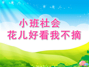 小班社会《花儿好看我不摘》PPT课件教案演示文稿1.ppt花儿好看我不摘.pptx