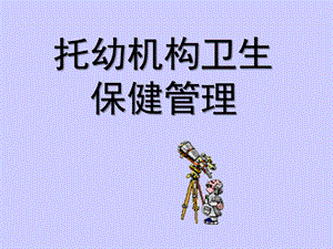托幼机构卫生保健管理课件托幼机构卫生保健管理(演示文稿).ppt