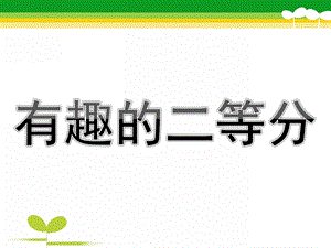 大班数学公开课《有趣的二等分》PPT课件教案二等分ppt.pptx