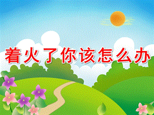 幼儿园安全《着火了你该怎么办》PPT课件教案PPT课件.ppt