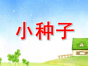 小班语言儿歌《小种子》PPT课件教案音乐小班语言儿歌：小种子.ppt