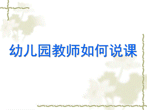 幼儿教师怎样说课PPT课件幼儿教师怎样说课.ppt
