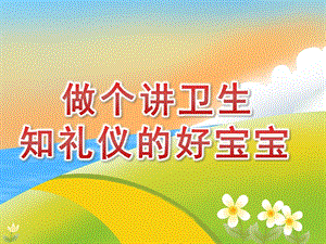 幼儿园礼仪教育《做个讲卫生知礼仪的好宝宝》PPT课件PPT课件.ppt