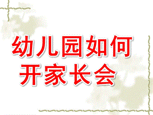 幼儿园如何开家长会PPT课件如何开家长会课件PPT.pptx