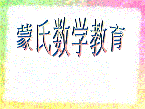 幼儿园蒙氏数学教育PPT课件蒙氏数学教育.ppt
