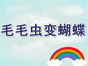 中班《毛毛虫变蝴蝶》PPT课件教案毛毛虫变蝴蝶》ppt.pptx