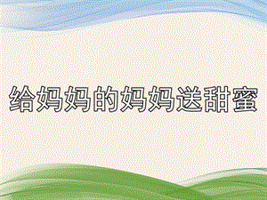 小班语言《给妈妈的妈妈送甜蜜》PPT课件教案PPT课件.pptx