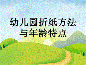 幼儿园折纸方法与龄特点PPT课件折纸方法与龄特点.pptx