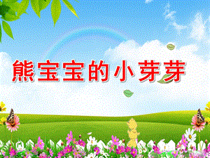 幼儿园《熊宝宝的小芽芽》PPT课件教案幼儿园课件-熊宝宝的小芽芽.pptx
