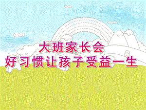 幼儿园大班家长会《好习惯让孩子受益一生》PPT课件好习惯让孩子受益一生.pptx