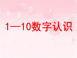 小班数学《1-10数字认识》PPT课件小班1——10数字认识课件(修订版).pptx