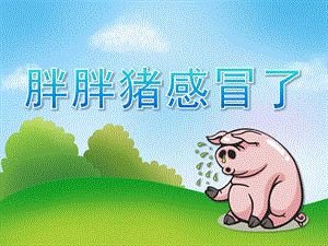 中班语言《胖胖猪感冒了》PPT课件教案中班语言《胖胖猪感冒了》PPT课件.pptx