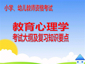 幼儿、小学教师资格考试教育心理学考试大纲及复习知识要点PPT课件ppt课件.ppt