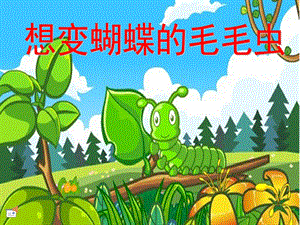 小班健康《想变蝴蝶的毛毛虫》PPT课件教案配乐想变蝴蝶的毛毛虫.pptx