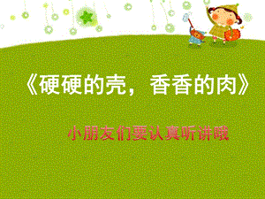 大班健康公开课《硬硬的壳香香的肉》PPT课件教案硬硬的壳香香的肉.pptx