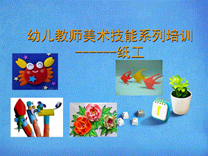 幼儿教师美术技能系列培训纸工PPT课件幼儿园手工制作培训.ppt