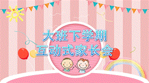 幼儿园大班下学期互动式家长会PPT课件幼儿园大班下学期互动式家长会.pptx