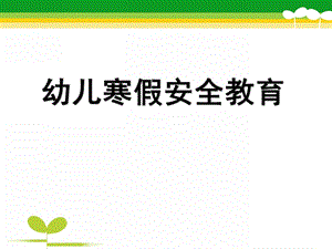 幼儿园寒假安全教育PPT课件幼儿园寒假安全教育.ppt