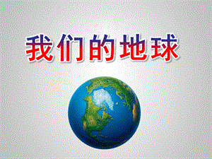 大班社会《我们的地球》PPT课件教案幼儿园爸爸进课堂课件-我们的地球.pptx