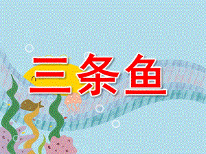 中班语言《三条鱼》PPT课件教案三条鱼.pptx